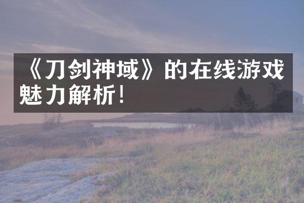 《刀剑神域》的在线游戏魅力解析！