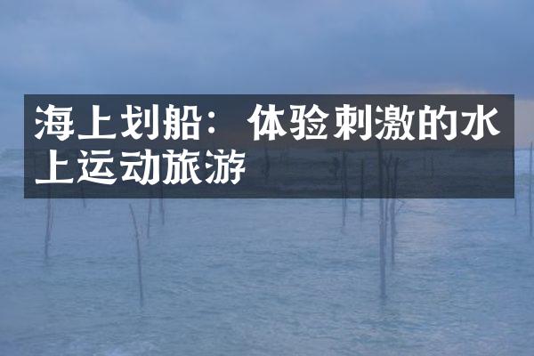 海上划船：体验刺激的水上运动旅游