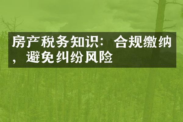 房产税务知识：合规缴纳，避免纠纷风险