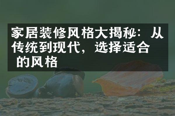 家居装修风格大揭秘：从传统到现代，选择适合你的风格