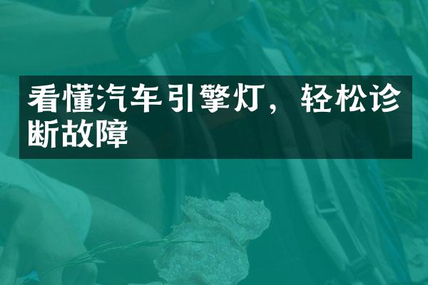 看懂汽车引擎灯，轻松诊断故障