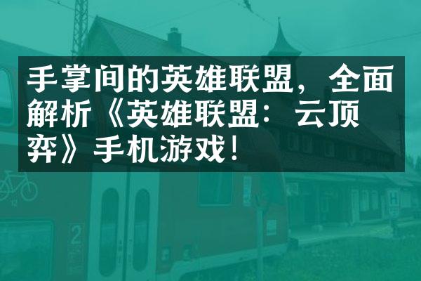手掌间的英雄联盟，全面解析《英雄联盟：云顶之弈》手机游戏！