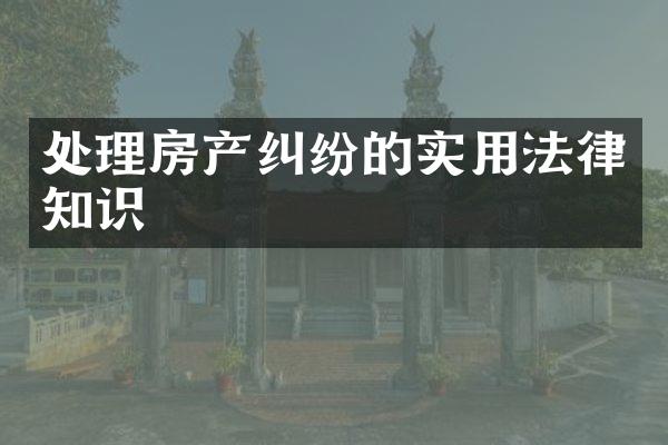 处理房产纠纷的实用法律知识