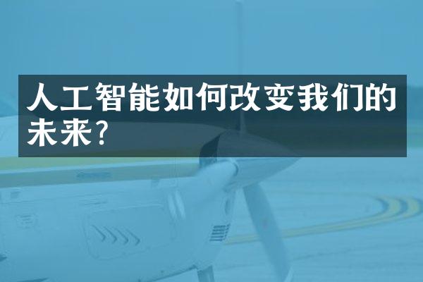 人工智能如何改变我们的未来？