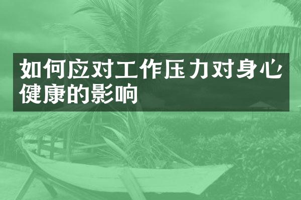 如何应对工作压力对身心健康的影响