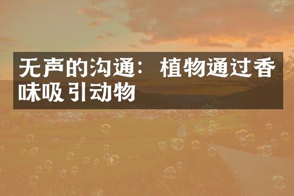 无声的沟通：植物通过香味吸引动物