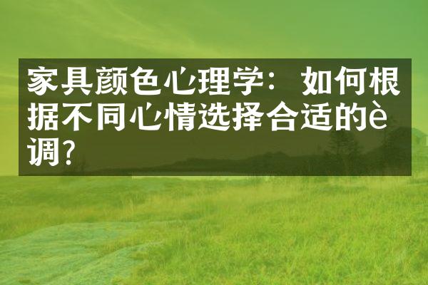家具颜色心理学：如何根据不同心情选择合适的色调？