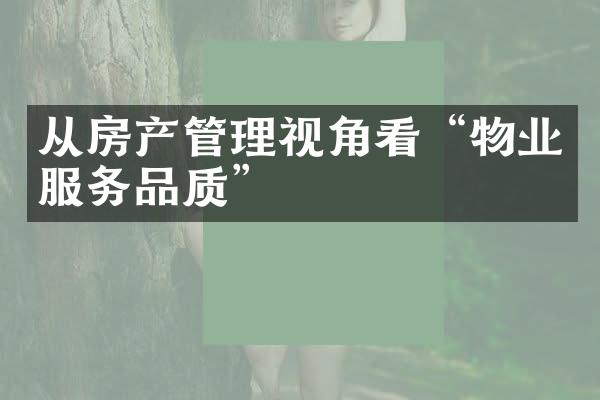 从房产管理视角看“物业服务品质”