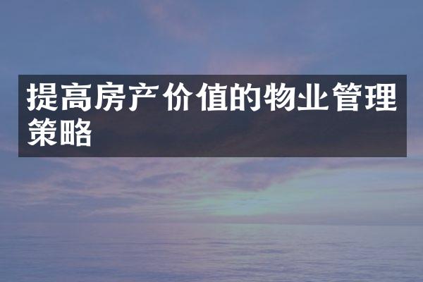 提高房产价值的物业管理策略
