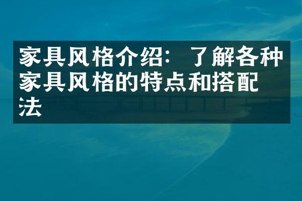 家具风格介绍：了解各种家具风格的特点和搭配方法
