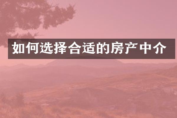如何选择合适的房产中介