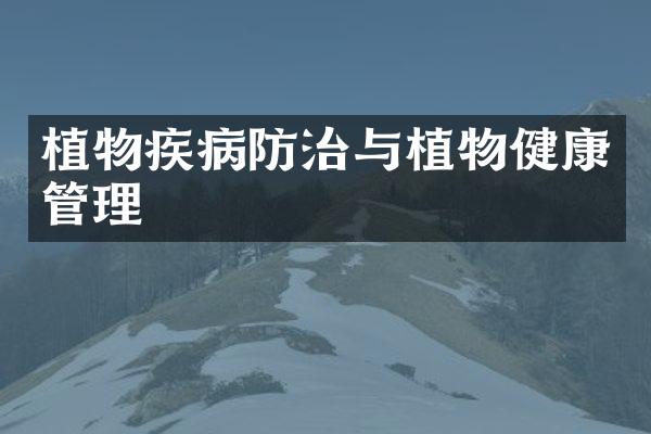 植物疾病防治与植物健康管理