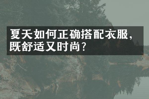 夏天如何正确搭配衣服，既舒适又时尚？