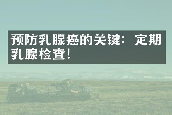 预防乳腺癌的关键：定期乳腺检查！