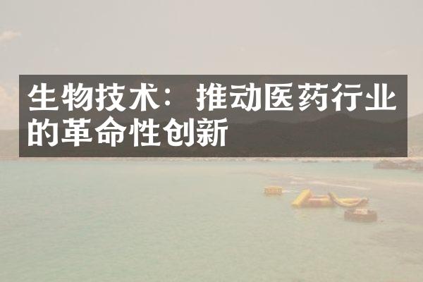 生物技术：推动医药行业的革命性创新