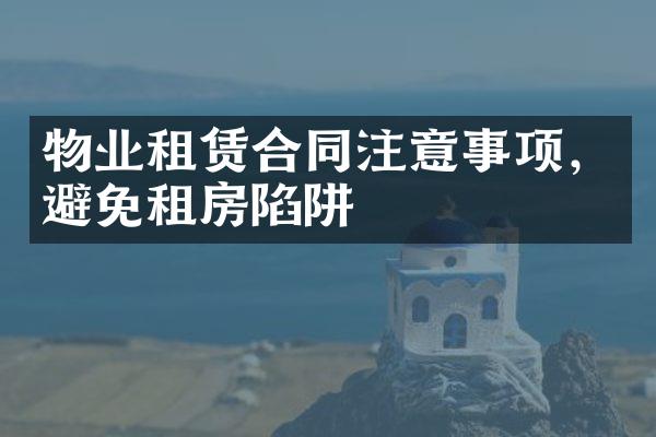 物业租赁合同注意事项，避免租房陷阱