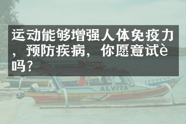 运动能够增强人体免疫力，预防疾病，你愿意试试吗？
