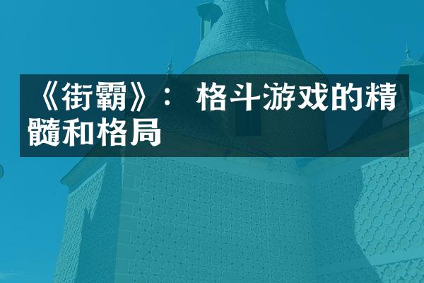 《街霸》：格斗游戏的精髓和格局