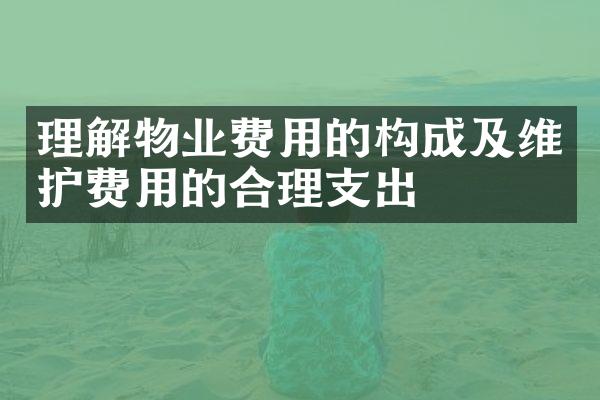理解物业费用的构成及维护费用的合理支出