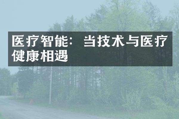 医疗智能：当技术与医疗健康相遇