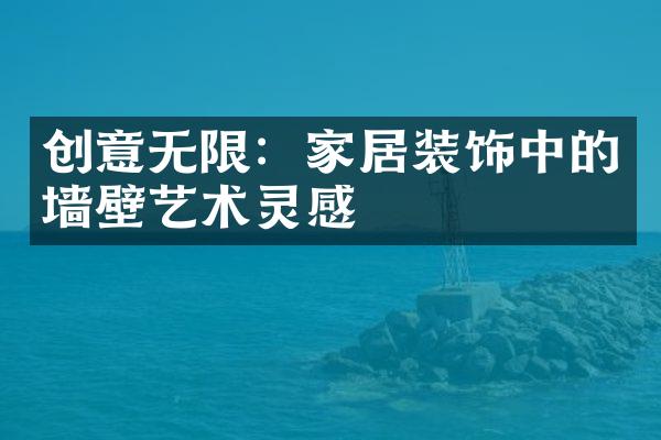 创意无限：家居装饰中的墙壁艺术灵感