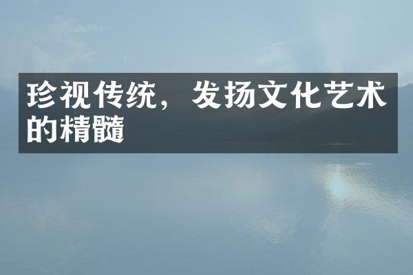 珍视传统，发扬文化艺术的精髓