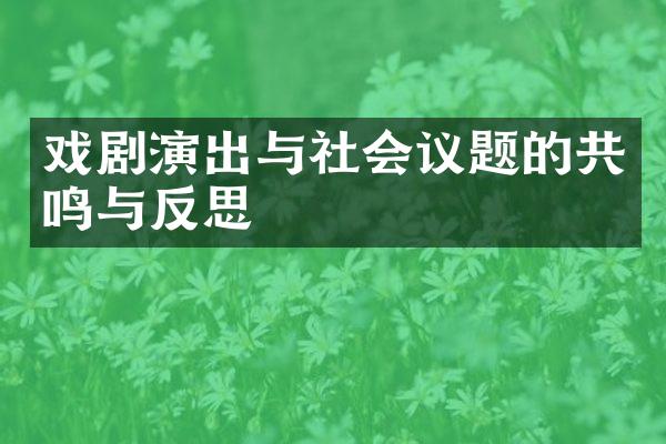 戏剧演出与社会议题的共鸣与反思