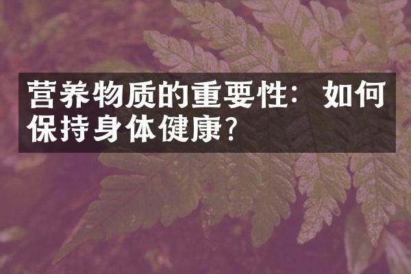 营养物质的重要性：如何保持身体健康？