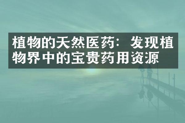 植物的天然医药：发现植物界中的宝贵药用资源