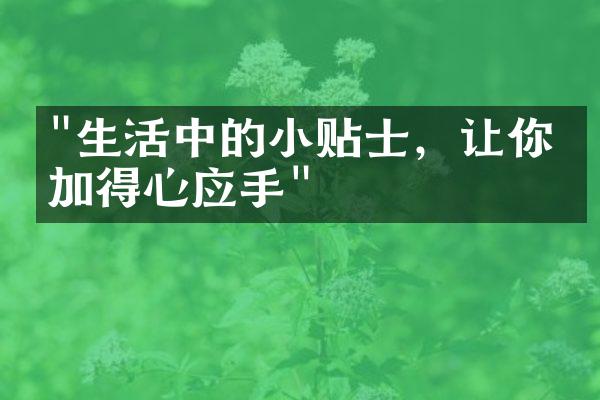 "生活中的小贴士，让你更加得心应手"