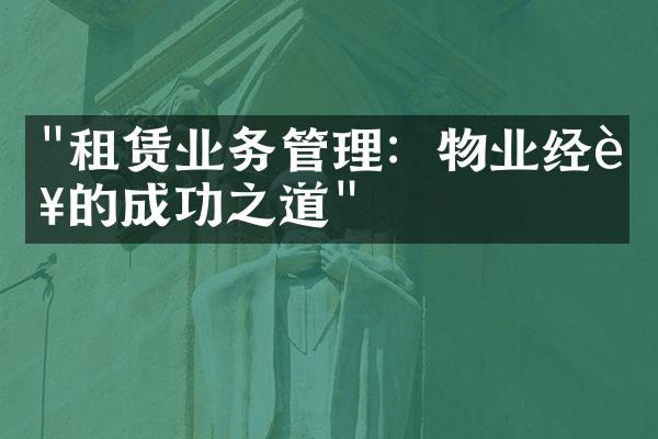 "租赁业务管理：物业经营的成功之道"