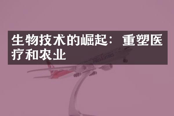 生物技术的崛起：重塑医疗和农业