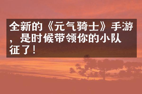 全新的《元气骑士》手游，是时候带领你的小队出征了！