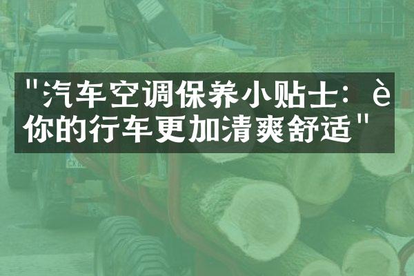 "汽车空调保养小贴士：让你的行车更加清爽舒适"