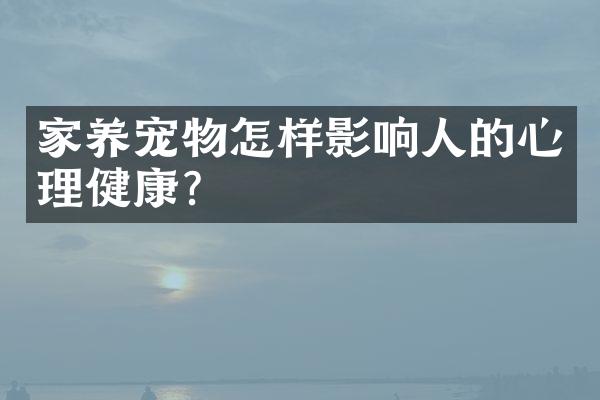 家养宠物怎样影响人的心理健康？