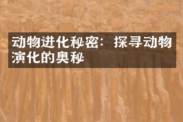 动物进化秘密：探寻动物演化的奥秘
