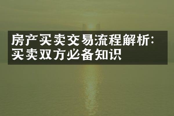 房产买卖交易流程解析：买卖双方必备知识