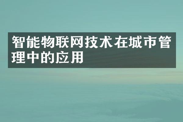 智能物联网技术在城市管理中的应用