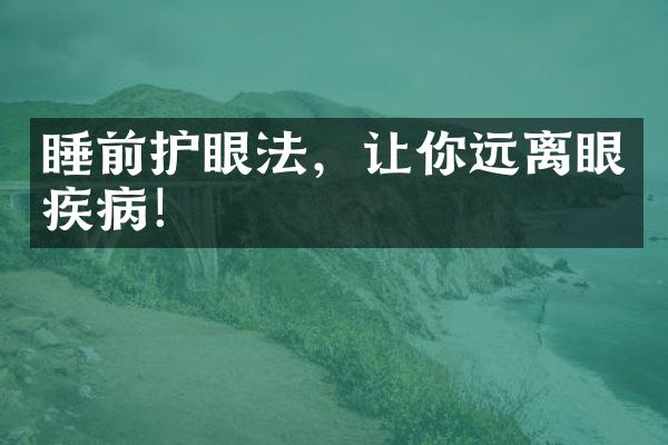 睡前护眼法，让你远离眼疾病！