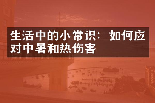 生活中的小常识：如何应对中暑和热伤害