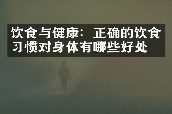 饮食与健康：正确的饮食习惯对身体有哪些好处？