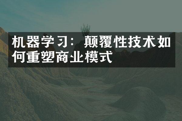 机器学习：颠覆性技术如何重塑商业模式