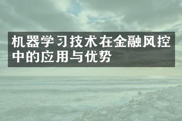 机器学习技术在金融风控中的应用与优势