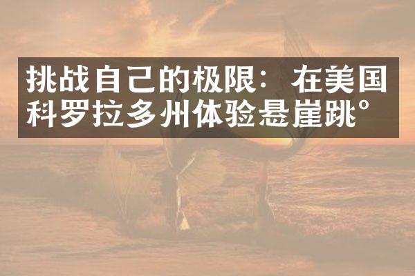 挑战自己的极限：在美国科罗拉多州体验悬崖跳水