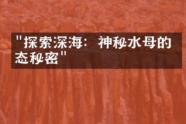 "探索深海：神秘水母的生态秘密"