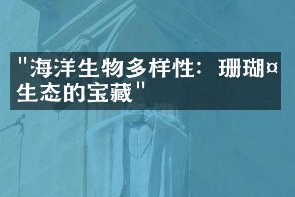 "海洋生物多样性：珊瑚礁生态的宝藏"