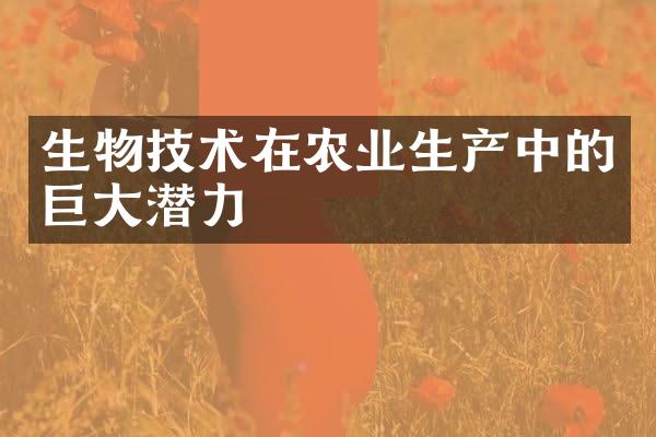 生物技术在农业生产中的巨大潜力