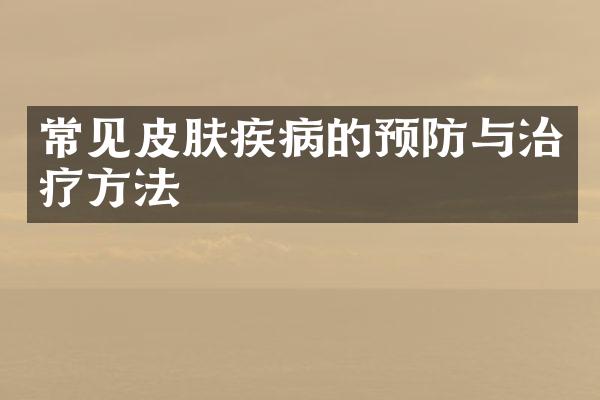 常见皮肤疾病的预防与治疗方法
