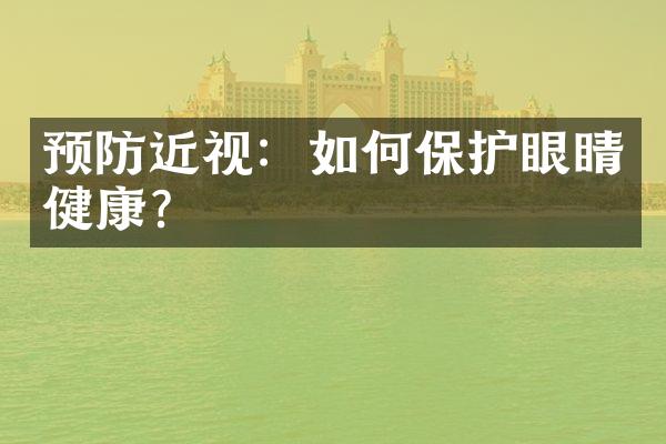 预防近视：如何保护眼睛健康？