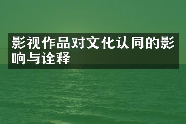 影视作品对文化认同的影响与诠释